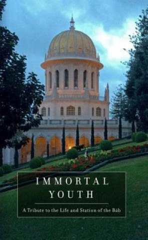 Kniha Immortal Youth: A Tribute to the Life and Station of the Bab Baha'u'llah None