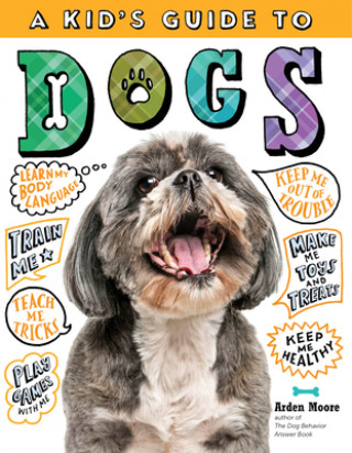 Книга Kid's Guide to Dogs: How to Train, Care for, and Play and Communicate with Your Amazing Pet! Arden Moore