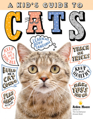 Carte A Kid's Guide to Cats: How to Train, Care For, and Play and Communicate with Your Amazing Pet! Arden Moore