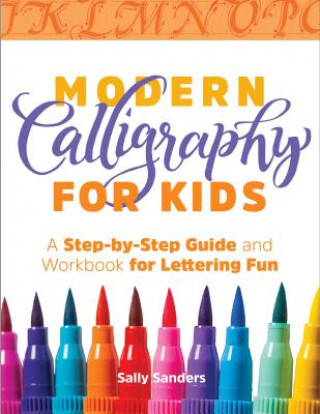 Carte Modern Calligraphy for Kids: A Step-By-Step Guide and Workbook for Lettering Fun Sally Sanders