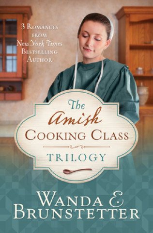 Carte The Amish Cooking Class Trilogy: 3 Romances from a New York Times Bestselling Author Wanda E. Brunstetter