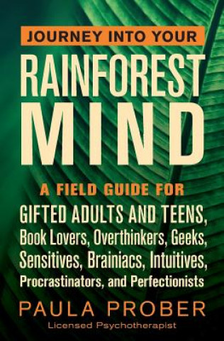 Carte Journey Into Your Rainforest Mind: A Field Guide for Gifted Adults and Teens, Book Lovers, Overthinkers, Geeks, Sensitives, Brainiacs, Intuitives, Pro Paula Prober