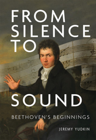 Kniha From Silence to Sound: Beethoven's Beginnings Jeremy Yudkin