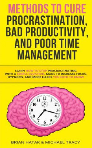 Könyv Methods to Cure Procrastination, Bad Productivity, and Poor Time Management Brian Hatak