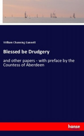 Knjiga Blessed be Drudgery William Channing Gannett