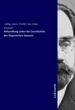 Könyv Abhandlung ueber die Constitution der Organischen Saeuren Justus Liebig
