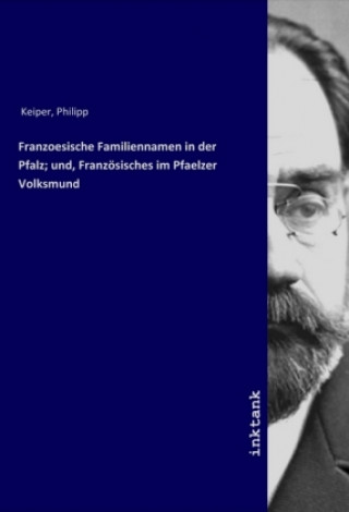 Kniha Franzoesische Familiennamen in der Pfalz; und, Franzosisches im Pfaelzer Volksmund Philipp Keiper