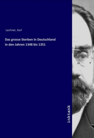 Könyv Das grosse Sterben in Deutschland in den Jahren 1348 bis 1351 Karl Lechner