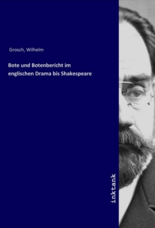 Könyv Bote und Botenbericht im englischen Drama bis Shakespeare Wilhelm Grosch