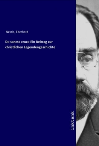 Kniha De sancta cruce Ein Beitrag zur christlichen Legendengeschichte Eberhard Nestle