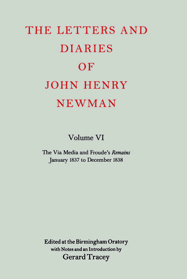 Carte Letters and Diaries of John Henry Newman: Volume VI: The Via Media and Froude's `Remains'. January 1837 to December 1838 Cardinal John Henry Newman