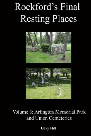 Książka Rockford's Final Resting Places: Volume 3: Arlington Memorial Park and Union Cemeteries Gary Hill