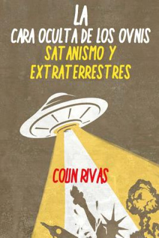 Knjiga LA CARA OCULTA DE LOS OVNIS: SATANISMO Y EXTRATERRESTRES COLIN RIVAS