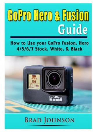 Knjiga GoPro Hero & Fusion Guide Brad Johnson