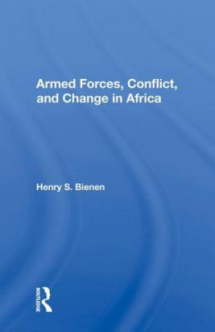 Kniha Armed Forces, Conflict, And Change In Africa Henry S. Bienen