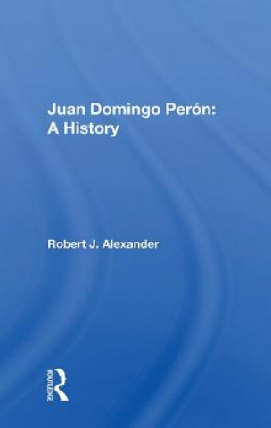 Carte Juan Domingo Peron: A History Robert J. Alexander