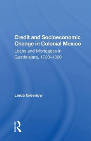 Kniha Credit And Socioeconomic Change In Colonial Mexico Linda Greenow