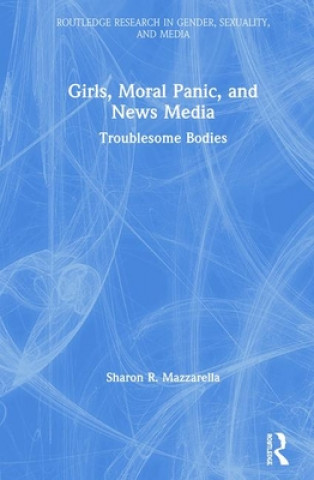 Kniha Girls, Moral Panic and News Media Sharon R. Mazzarella