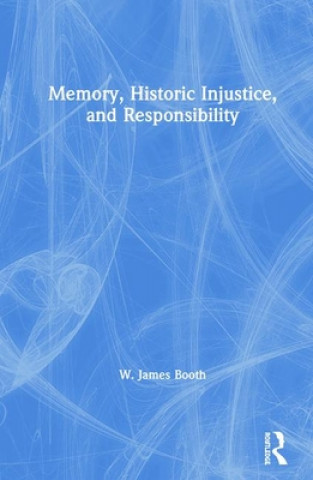 Kniha Memory, Historic Injustice, and Responsibility W. James Booth