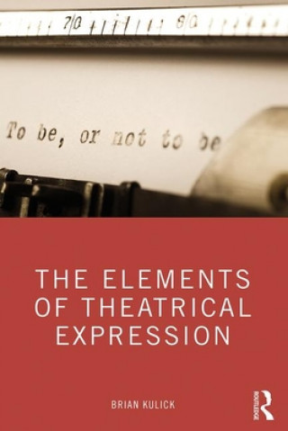 Knjiga Elements of Theatrical Expression Brian Kulick