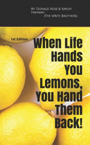 Knjiga When Life Hands You Lemons, You Hand Them Back!: 1st Edition Donald R Rose