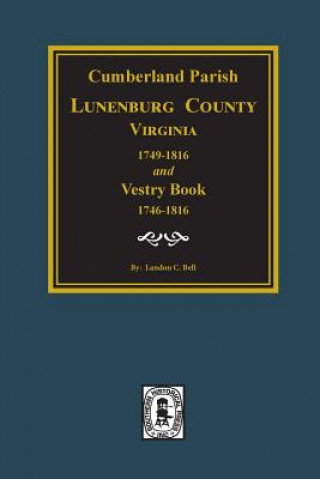 Book Cumberland Parish, Luneneburg County, Virginia 1749-1816 and Vestry Book 1746-1816. Landon C Bell