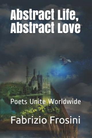 Carte Abstract Life, Abstract Love: Poets Unite Worldwide Poets Unite Worldwide