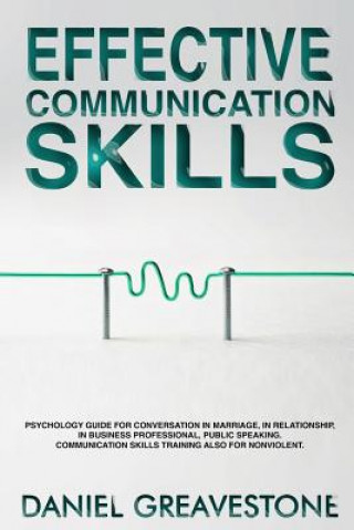 Carte Effective Communication Skills: Psychology Guide for Conversation in Marriage, in Relationship, in Business Professional, Public Speaking. Communicati Daniel Greavestone