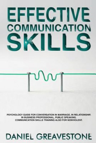 Buch Effective Communication Skills: Psychology Guide for Conversation in Marriage, in Relationship, in Business Professional, Public Speaking. Communicati Daniel Greavestone