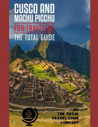 Könyv CUSCO AND MACHU PICCHU FOR TRAVELERS. The total guide: The comprehensive traveling guide for all your traveling needs. By THE TOTAL TRAVEL GUIDE COMPA The Total Travel Guide Company