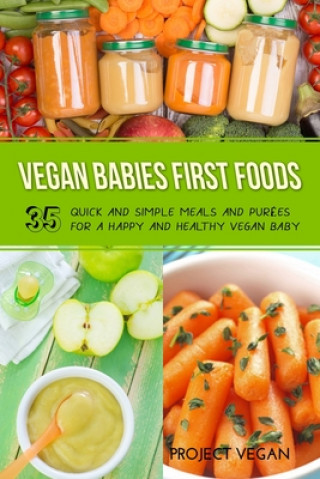 Книга Vegan Babies First Foods: Quick and Simple Meals and Purees for a Happy and Healthy Vegan Baby Proectvegan
