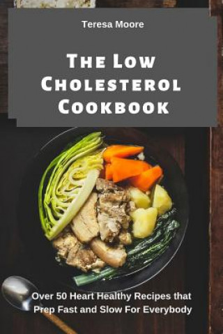 Book The Low Cholesterol Cookbook: Over 50 Heart Healthy Recipes That Prep Fast and Slow for Everybody Teresa Moore