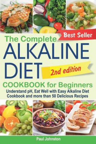 Carte The Complete Alkaline Diet Cookbook for Beginners: Understand pH, Eat Well with Easy Alkaline Diet Cookbook and more than 50 Delicious Recipes Paul Johnston
