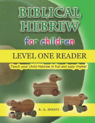 Książka Biblical Hebrew for Children Level One Reader: Teach your child Hebrew in fun and easy rhyme! R A Sheats