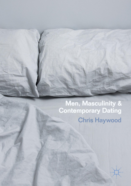 Book Men, Masculinity and Contemporary Dating Chris Haywood