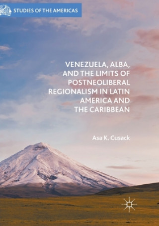 Książka Venezuela, ALBA, and the Limits of Postneoliberal Regionalism in Latin America and the Caribbean Asa K. Cusack