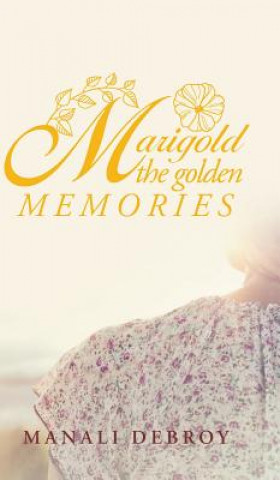 Kniha Marigold - the Golden Memories Debroy Manali Debroy