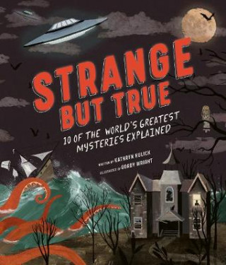 Carte Strange but True: 10 of the world's greatest mysteries explained Kathryn Hulick