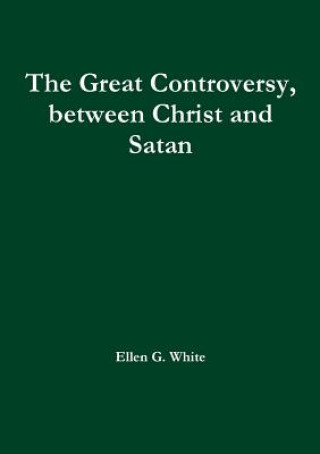 Carte Great Controversy, between Christ and Satan White Ellen G. White