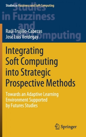 Knjiga Integrating Soft Computing into Strategic Prospective Methods Raul Trujillo Cabezas