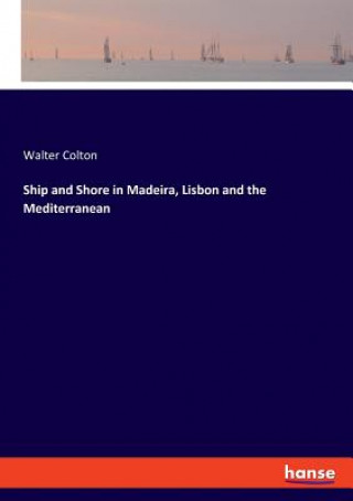 Buch Ship and Shore in Madeira, Lisbon and the Mediterranean Colton Walter Colton