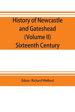 Buch History of Newcastle and Gateshead (Volume II) Sixteenth Century Richard Welford