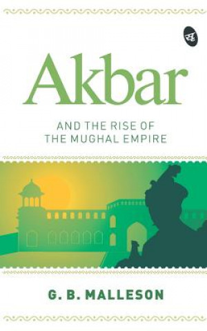 Carte Akbar and the Rise of the Mughal Empire MALLESON G. B. MALLESON