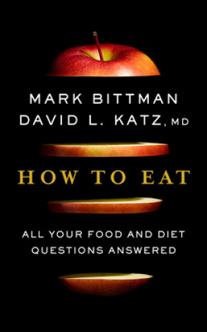 Kniha How to Eat: The Last Book on Food You'll Ever Need Mark Bittman