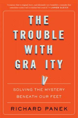 Kniha Trouble with Gravity: Solving the Mystery Beneath Our Feet Richard Panek