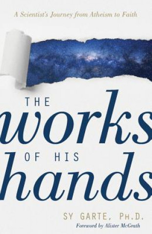 Könyv The Works of His Hands: A Scientist's Journey from Atheism to Faith Sy Garte
