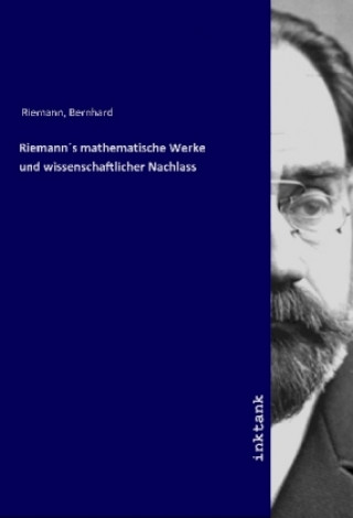 Könyv Riemann's mathematische Werke und wissenschaftlicher Nachlass Bernhard Riemann