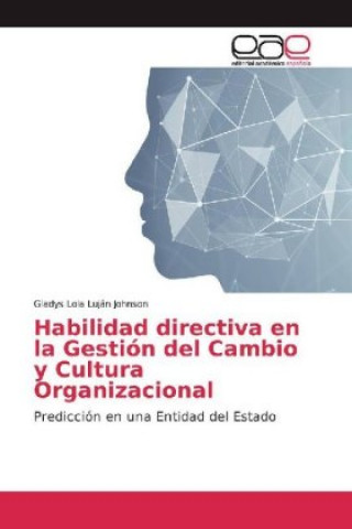 Könyv Habilidad directiva en la Gestión del Cambio y Cultura Organizacional Gladys Lola Luján Johnson