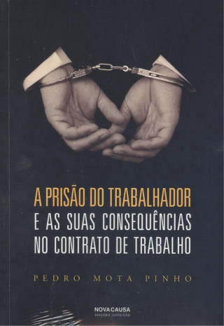 Buch A PRISÃO DO TRABALHADOR E AS SUAS CONSEQUÊNCIAS NO CONTRATO DE TRABALHO PEDRO MOTA PINHO