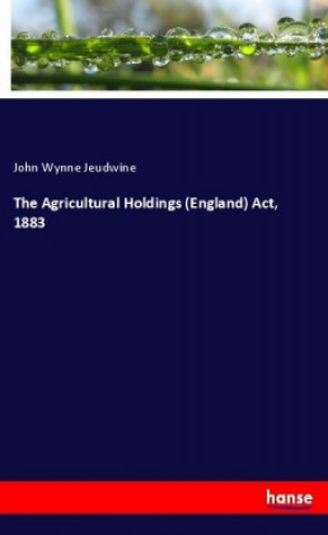 Könyv The Agricultural Holdings (England) Act, 1883 John Wynne Jeudwine